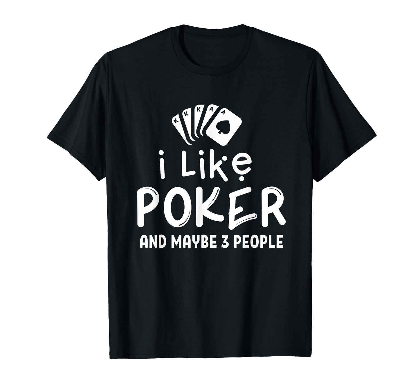I Like Poker And Maybe 3 People Poker T-Shirt