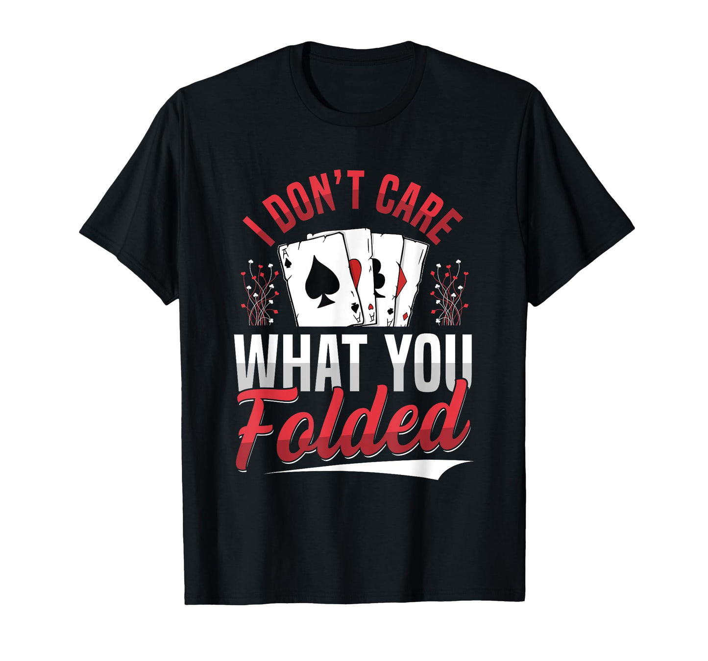 I Don't Care What You Folded Design for a Poker Player T-Shirt