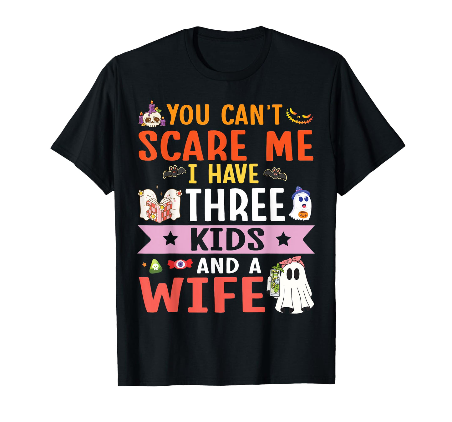 Daddy Father You Can’t Scare Me I Have Three Kids and A Wife T-Shirt