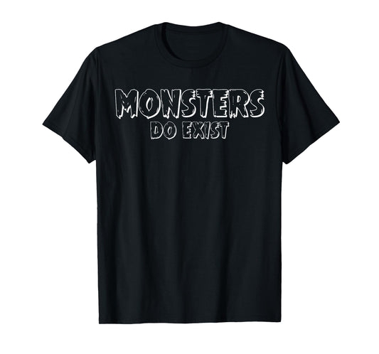 Monsters do Exist Horror Saying T-Shirt