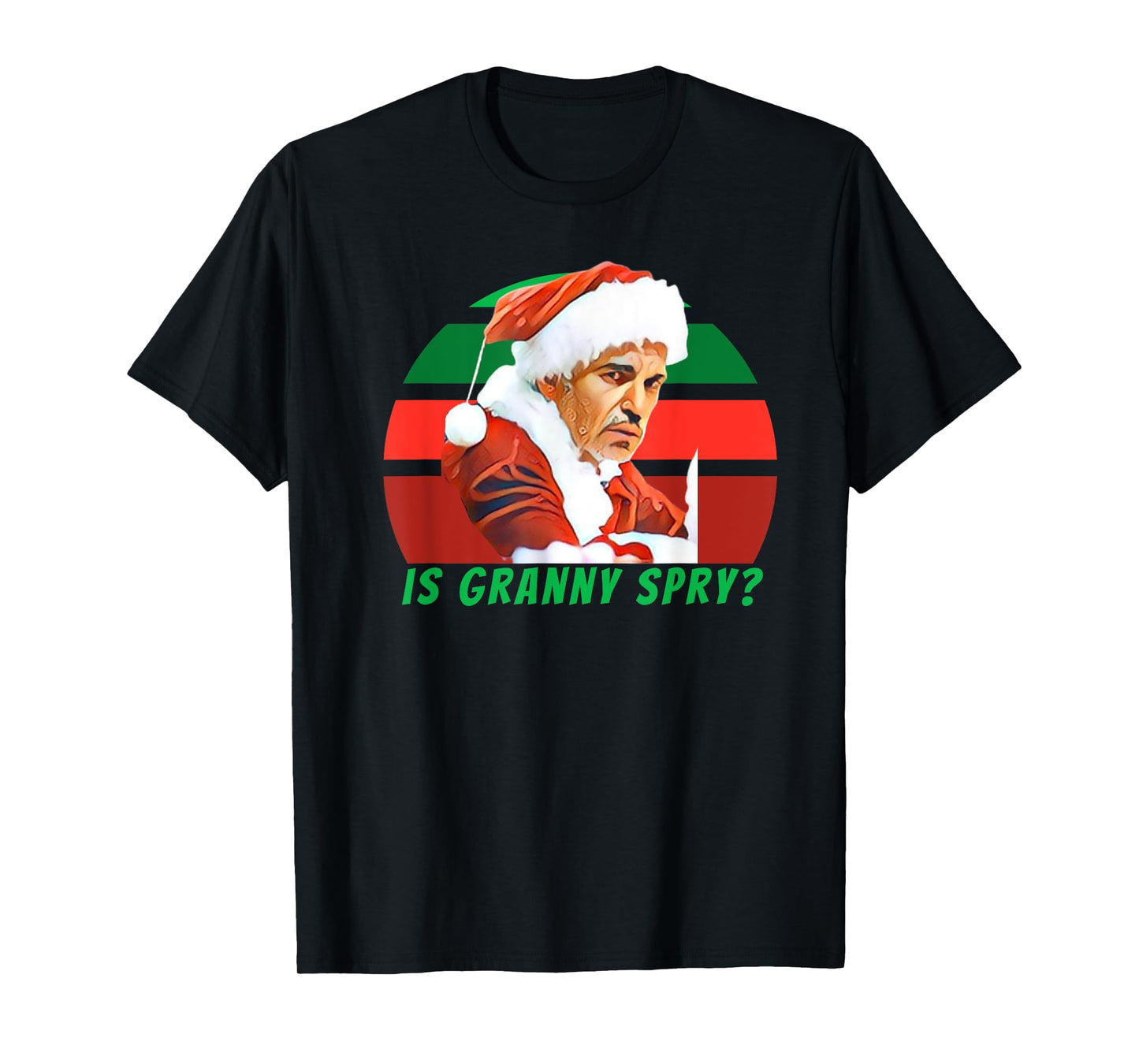 Bad Santa Movie, Is Granny Spry, Christmas Shirt For Men T-Shirt