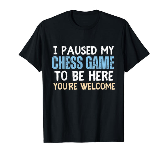 I Paused My Chess Game To Be Here You're Welcome Funny Chess T-Shirt