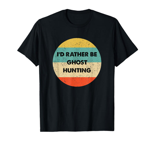 Ghost Hunter Shirt | I'd Rather Be Ghost Hunting T-Shirt
