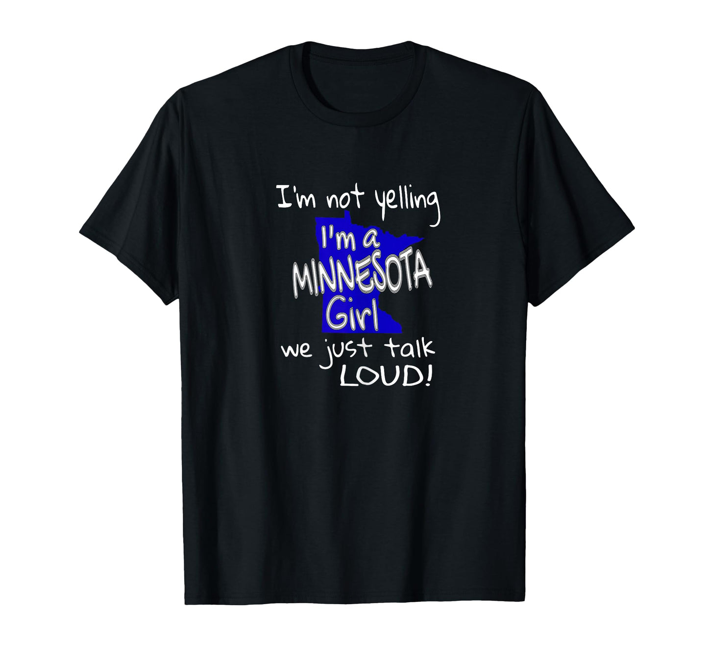 I'm Not Yelling I'm A Minnesota Girl We Just Talk Loud T-Shirt