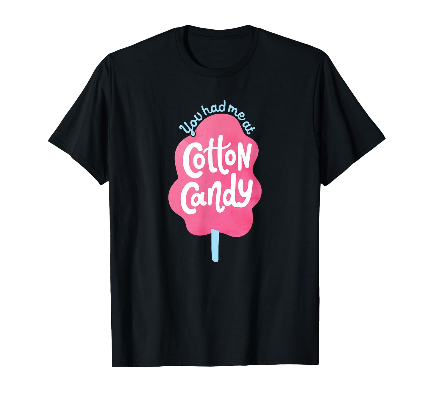 You Had Me At Cotton Candy - for Candy Lovers - Funny & Cute T-Shirt