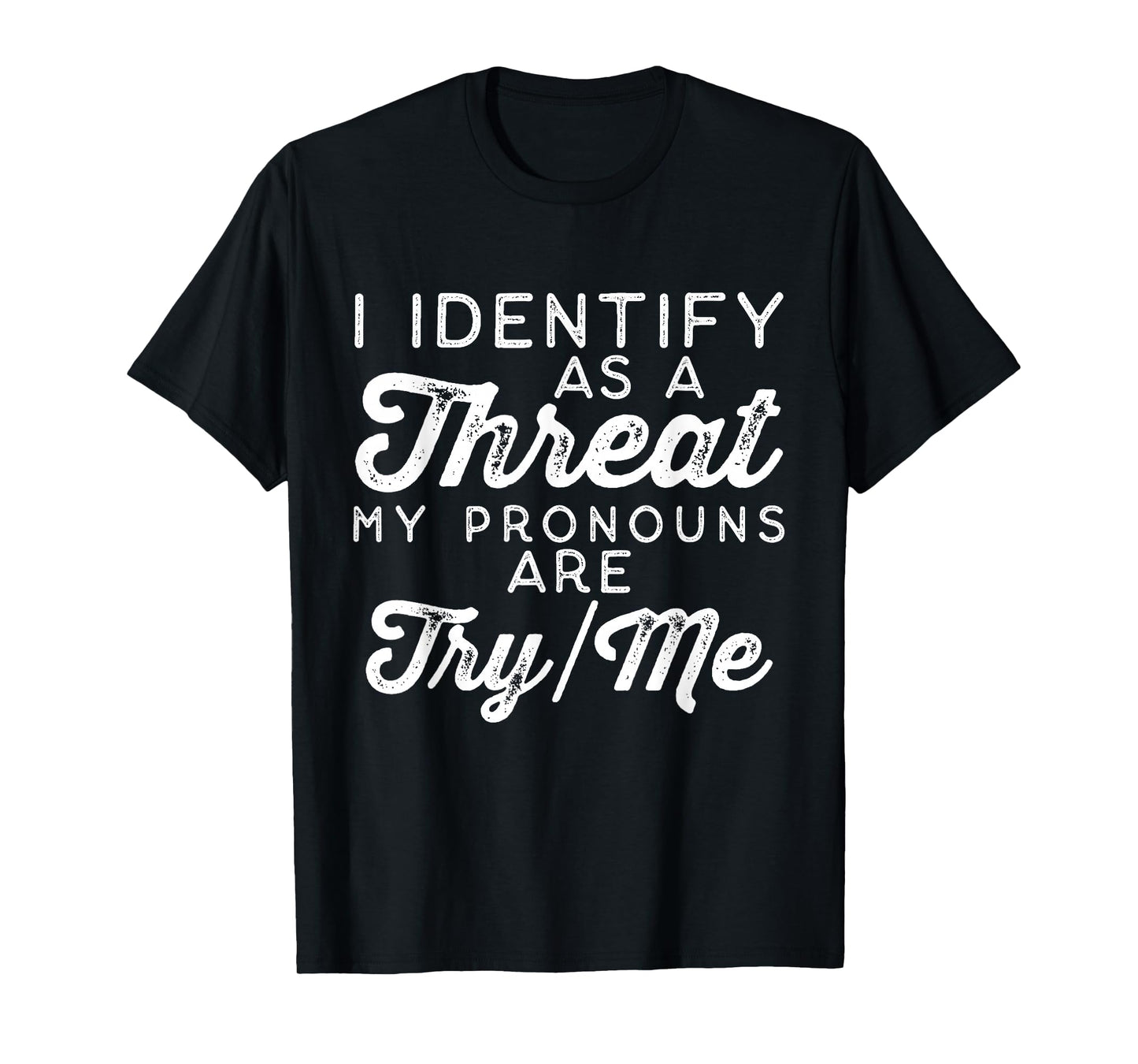 I Identify as a Threat My Pronouns Are Try/Me T-Shirt