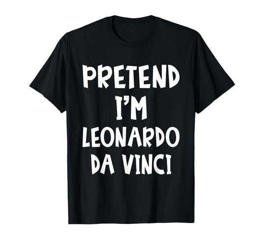 Pretend I'm Leonardo Da Vinci Costume Lazy Easy Halloween T-Shirt