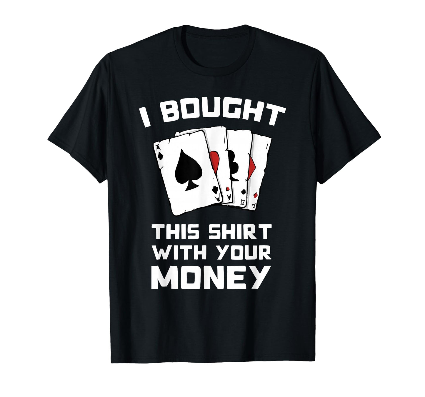 I Bought This With Your Money - Funny Poker Gifts T-Shirt