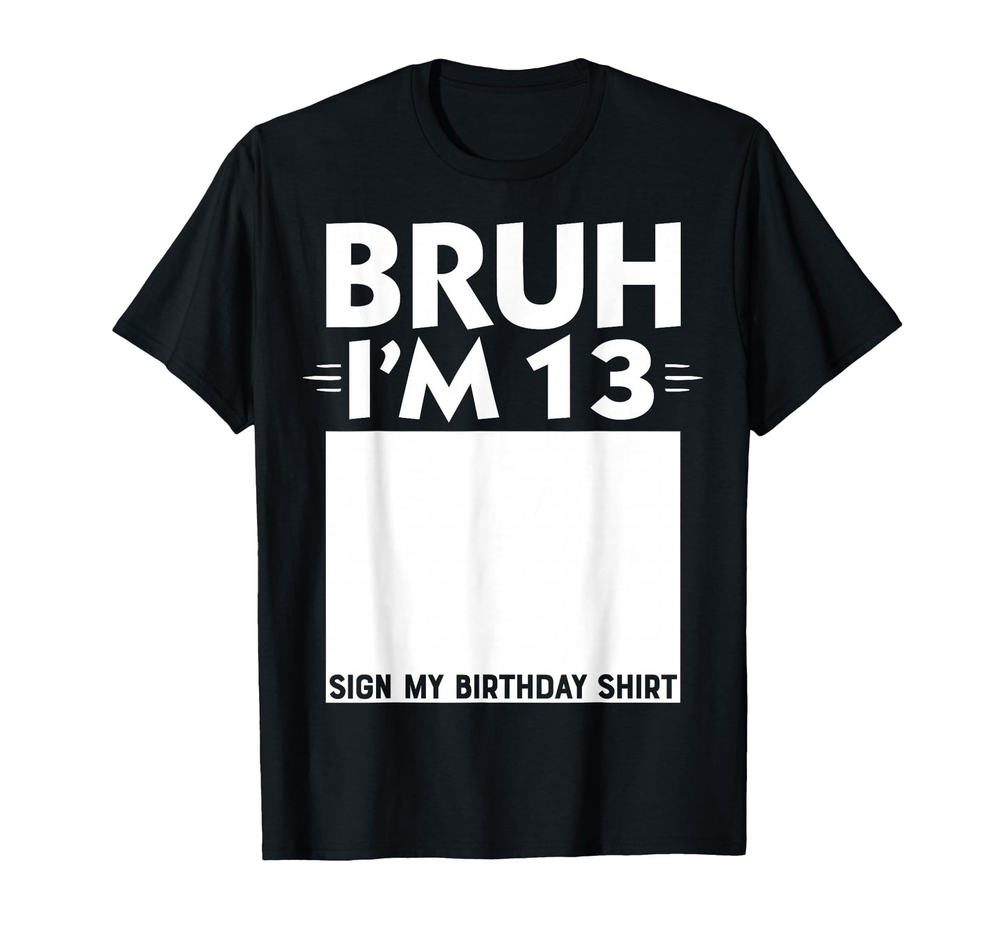 Bruh I'm 13 Year Old Gifts 13th Birthday Boy Sign My Shirt T-Shirt