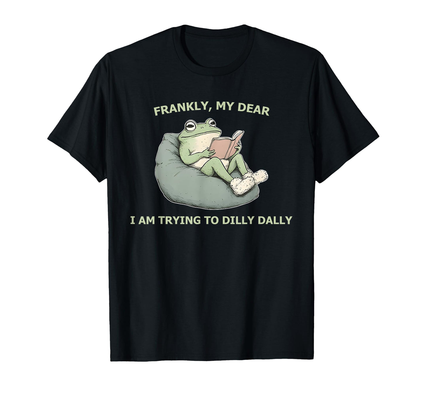 Frankly, My Dear I Am Trying To Dilly Dally T-Shirt