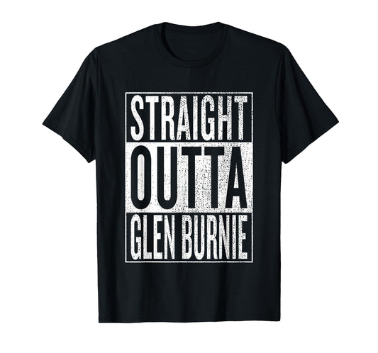 Straight Outta Glen Burnie Great Travel Outfit & Gift Idea T-Shirt