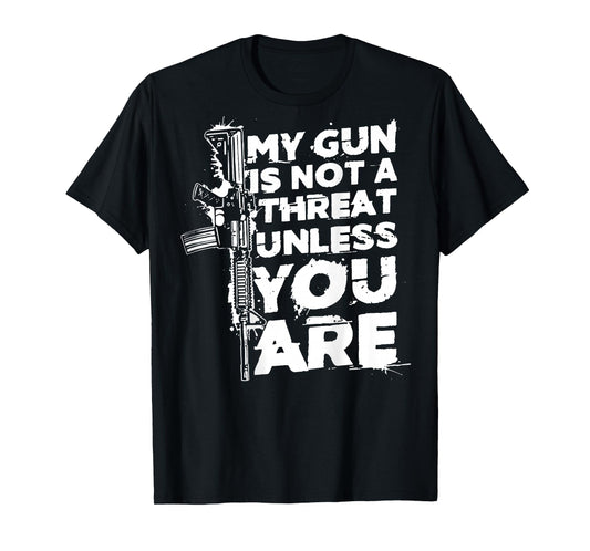 My Gun is Not A Threat Unless You are (on Back) T-Shirt
