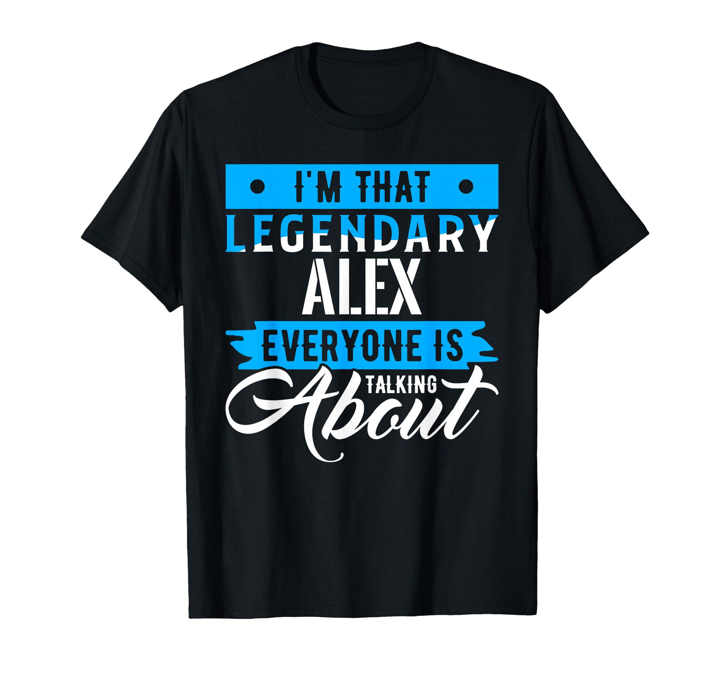 I'm That Legendary ALEX Everyone is Talking About ALEX T-Shirt
