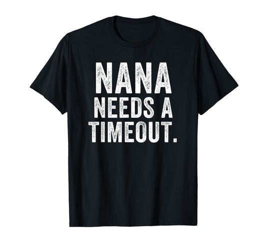 Nana Needs A Timeout Nana Funny Nana Cute Grandma Nana Humor T-Shirt