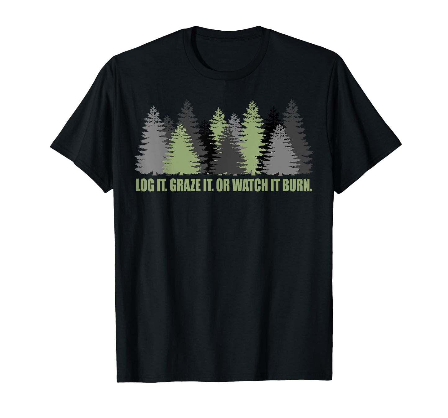 Log It Graze It Or Watch It Burn Help Prevent Forest Fires T-Shirt