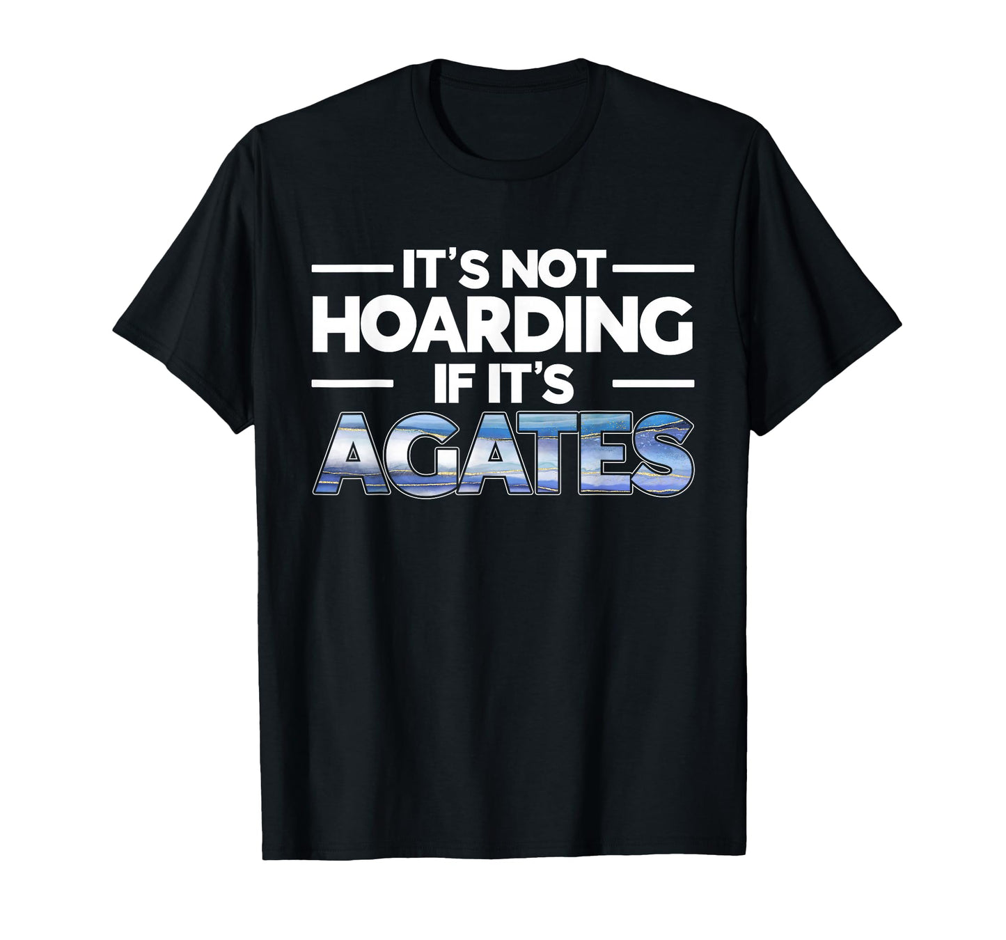 It's Not Hoarding If It's Agates Rockhounding Rockhounds T-Shirt