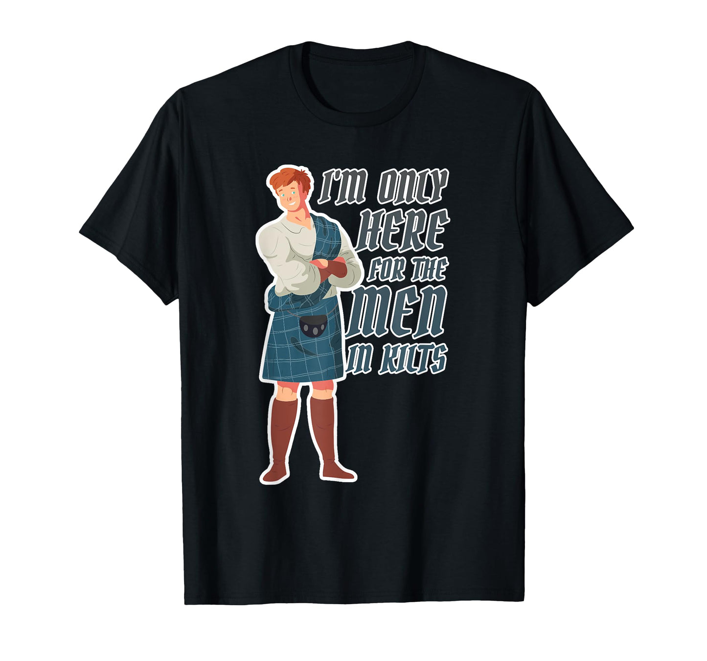 I'm only here for the men in kilts T-Shirt
