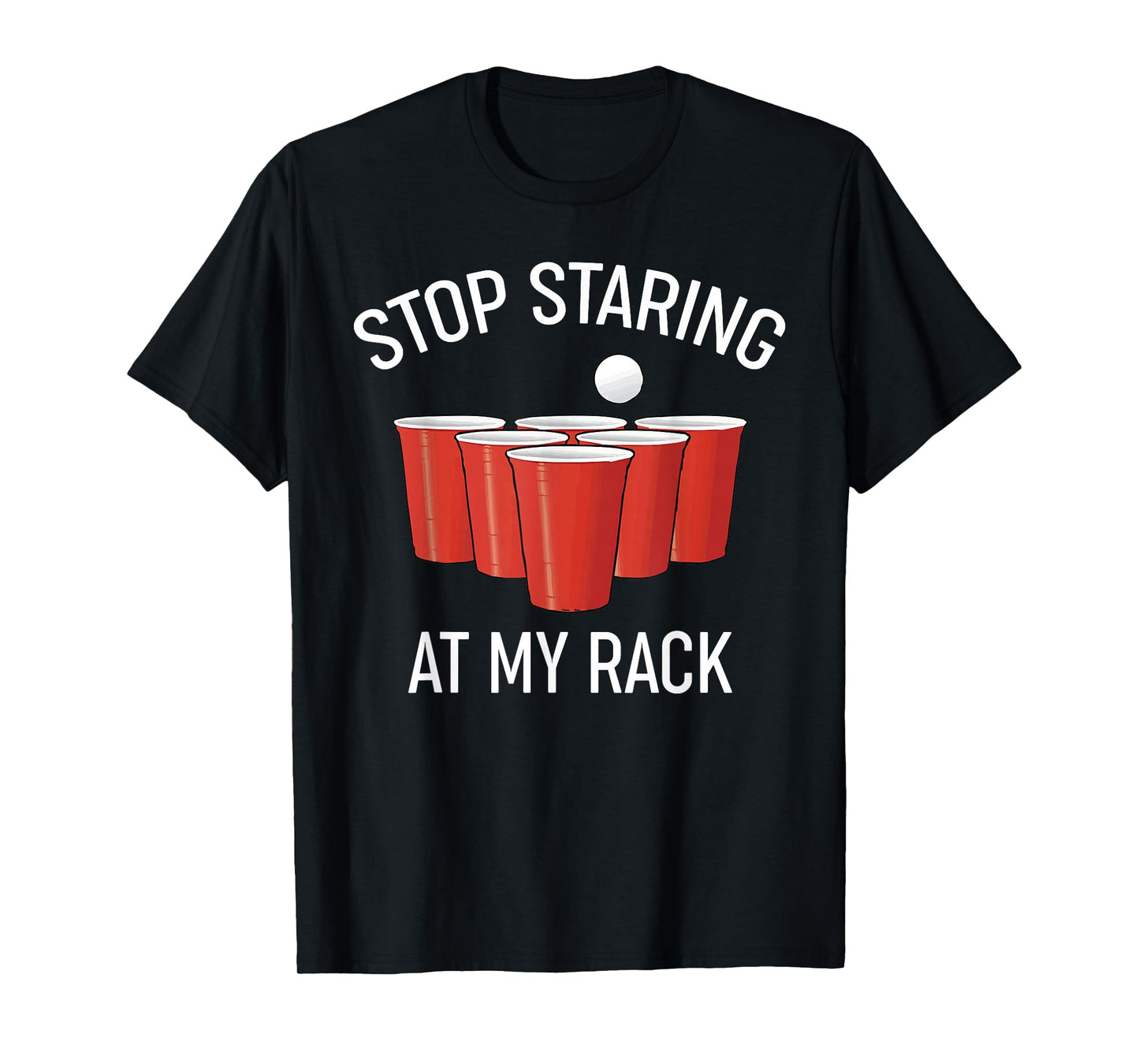 Stop Staring At My Rack Funny Beer Pong Humor T-Shirt