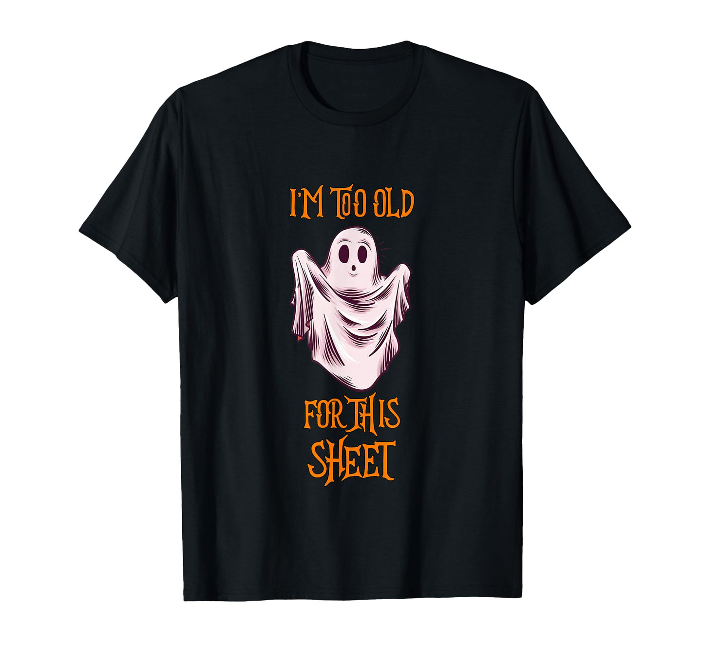 I'm Too Old For This Sheet Funny Men & Women Halloween Ghost T-Shirt
