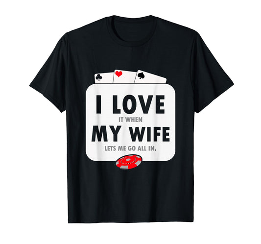 I Love It When My Wife Lets Me Go All In Funny Poker Casino T-Shirt
