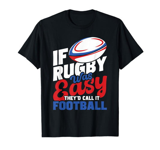 If Rugby Was Easy They'd Call It Football - Rugby Player T-Shirt
