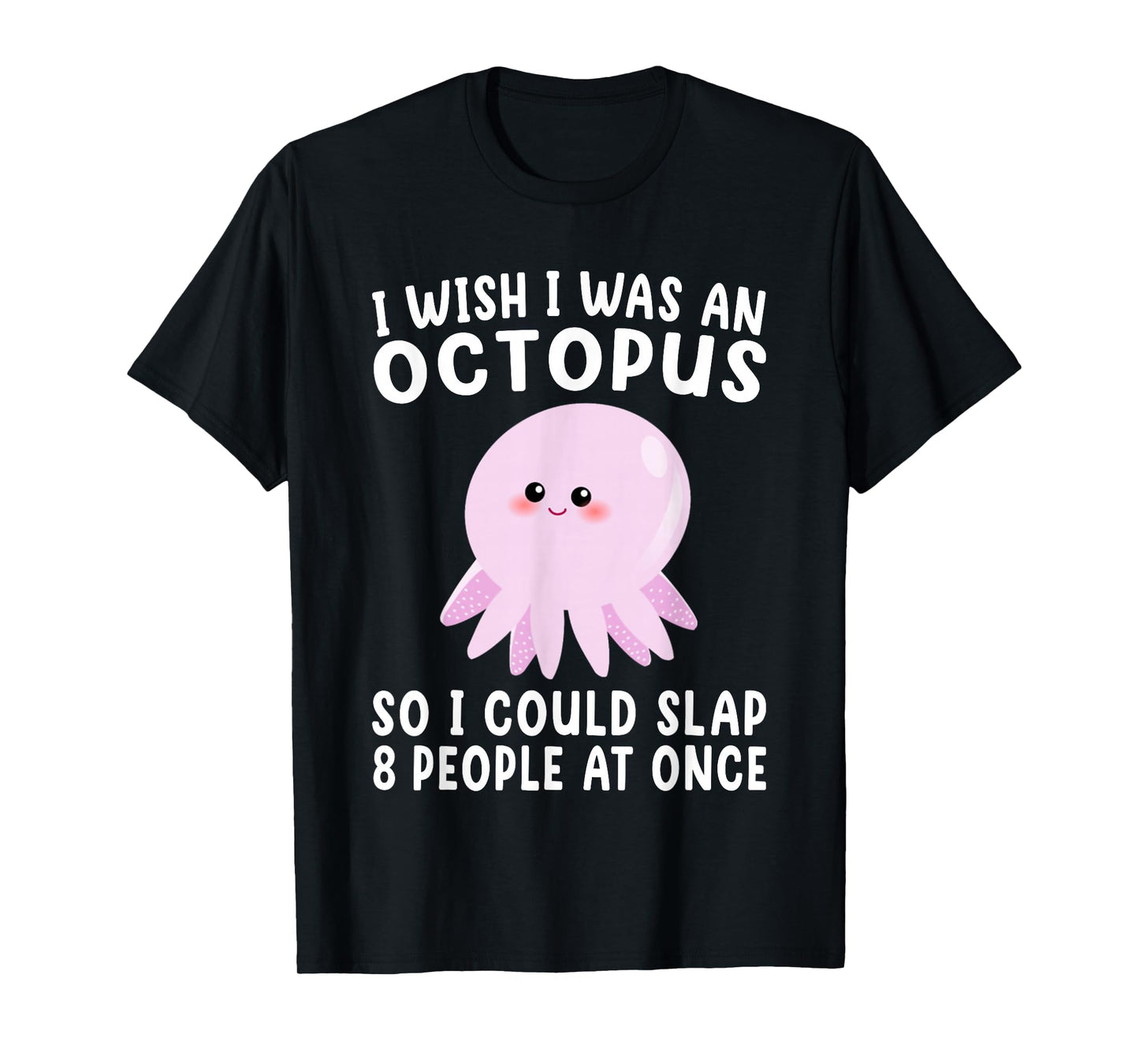 I Wish I Was An Octopus Slap 8 People At Once Funny Octopus T-Shirt