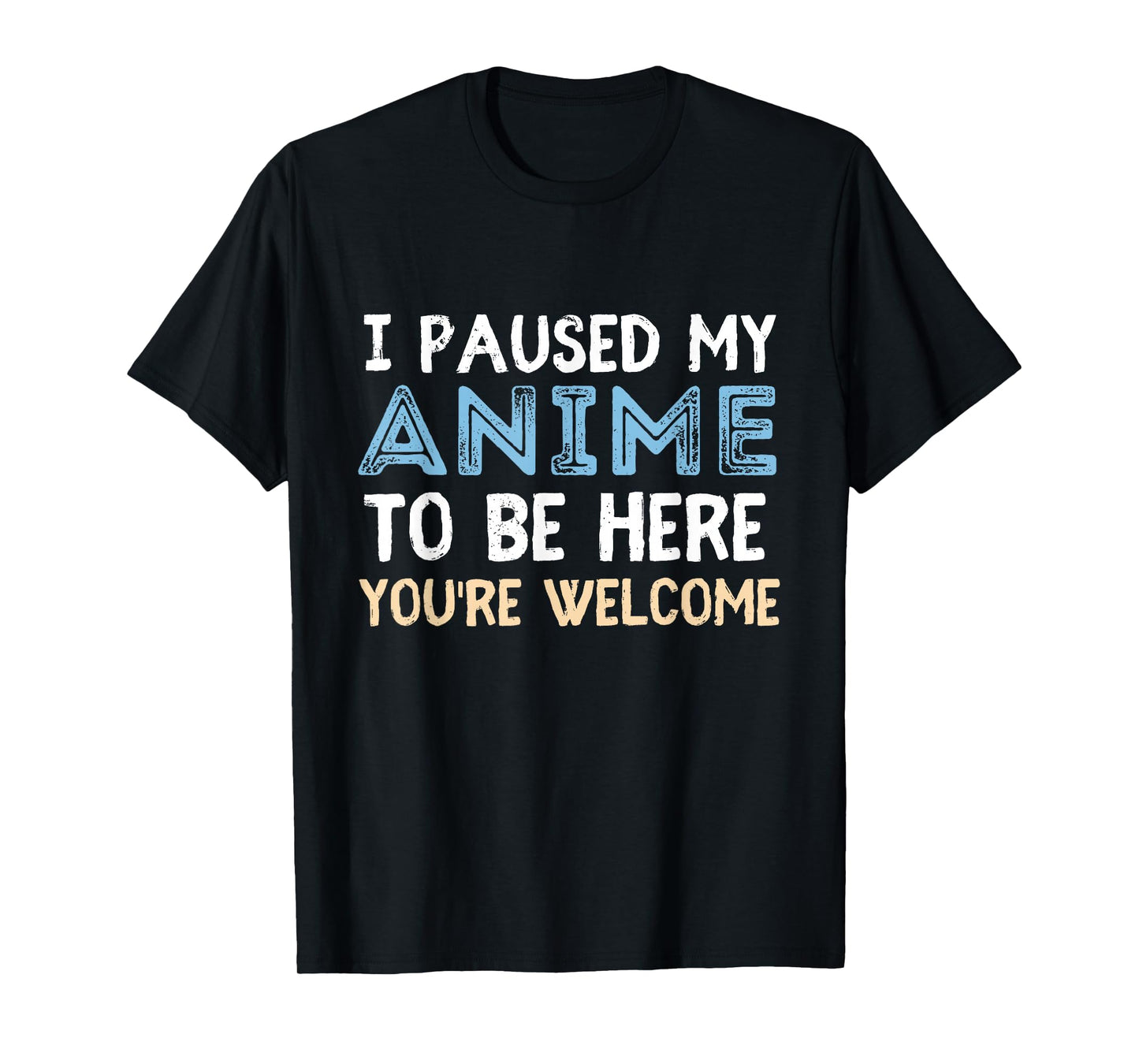 I Paused My Anime To Be Here You're Welcome Funny Anime Love T-Shirt
