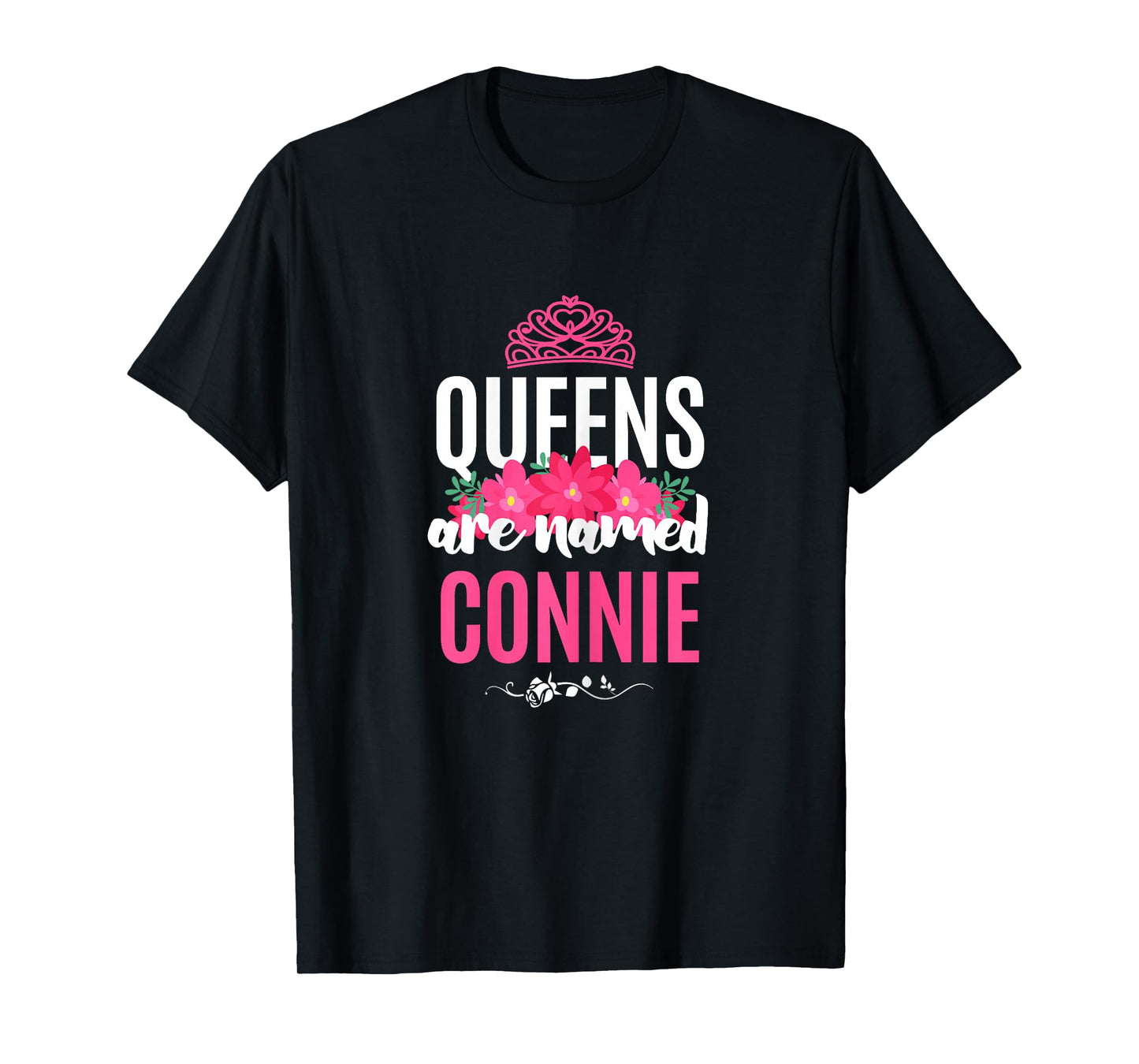 Queens Are Named Connie Gift Pink Flower Custom Name B-Day T-Shirt