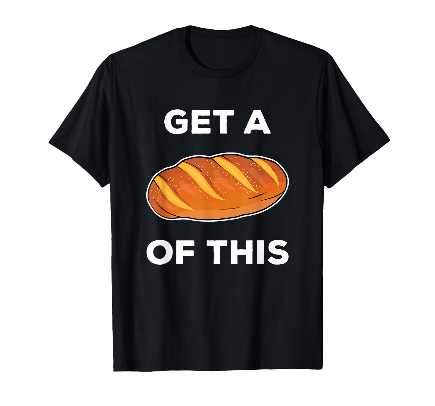 Get A Loaf Of This Funny Bread Pun Baking Humor T-Shirt T-Shirt