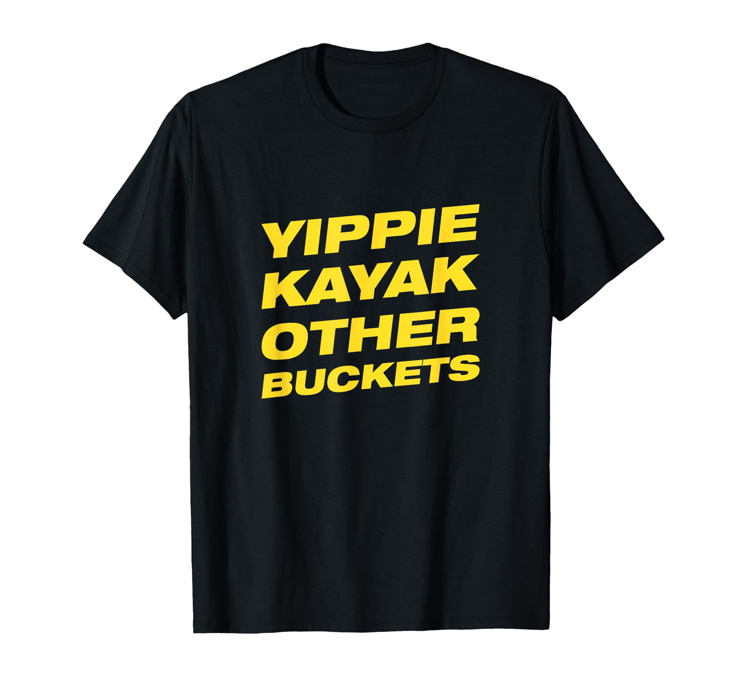 Yippie Kayak Other Buckets T-Shirt T-Shirt