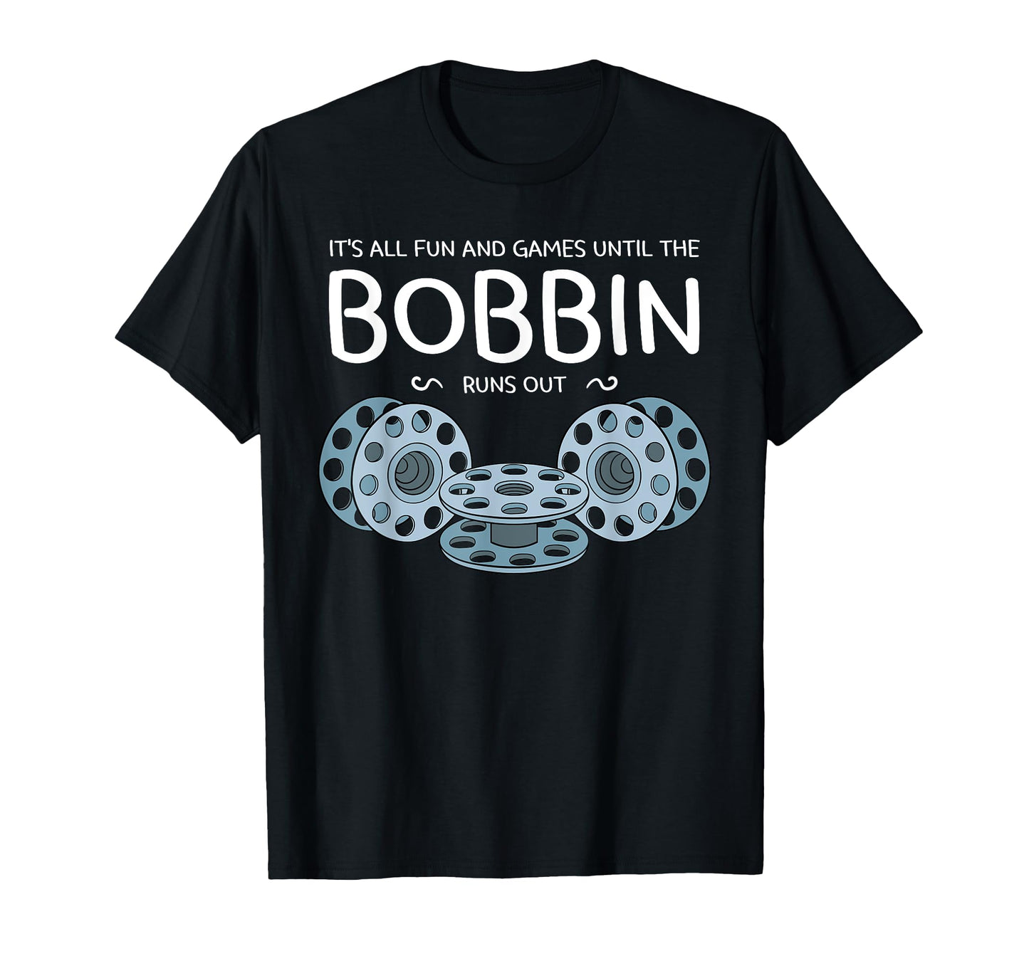 It's All Fun And Games Until The Bobbin Runs Out Sewing Gift T-Shirt