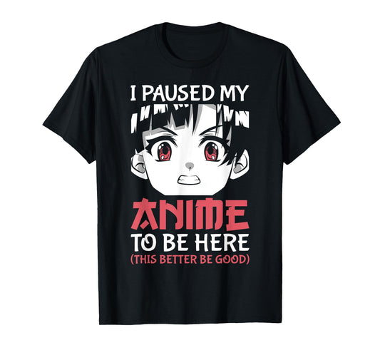 Otaku Manga Funny Anime Merch I Paused My Anime to Be Here T-Shirt