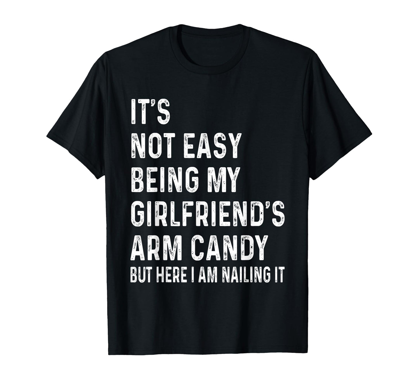It's Not Easy Being My Girlfriend's Arm Candy tee, Here I Am T-Shirt