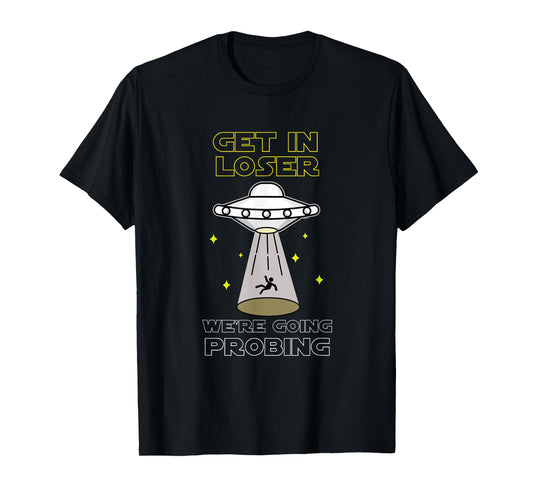 UFO Alien Galaxy Lover Get In Loser We're Going Probing T-Shirt