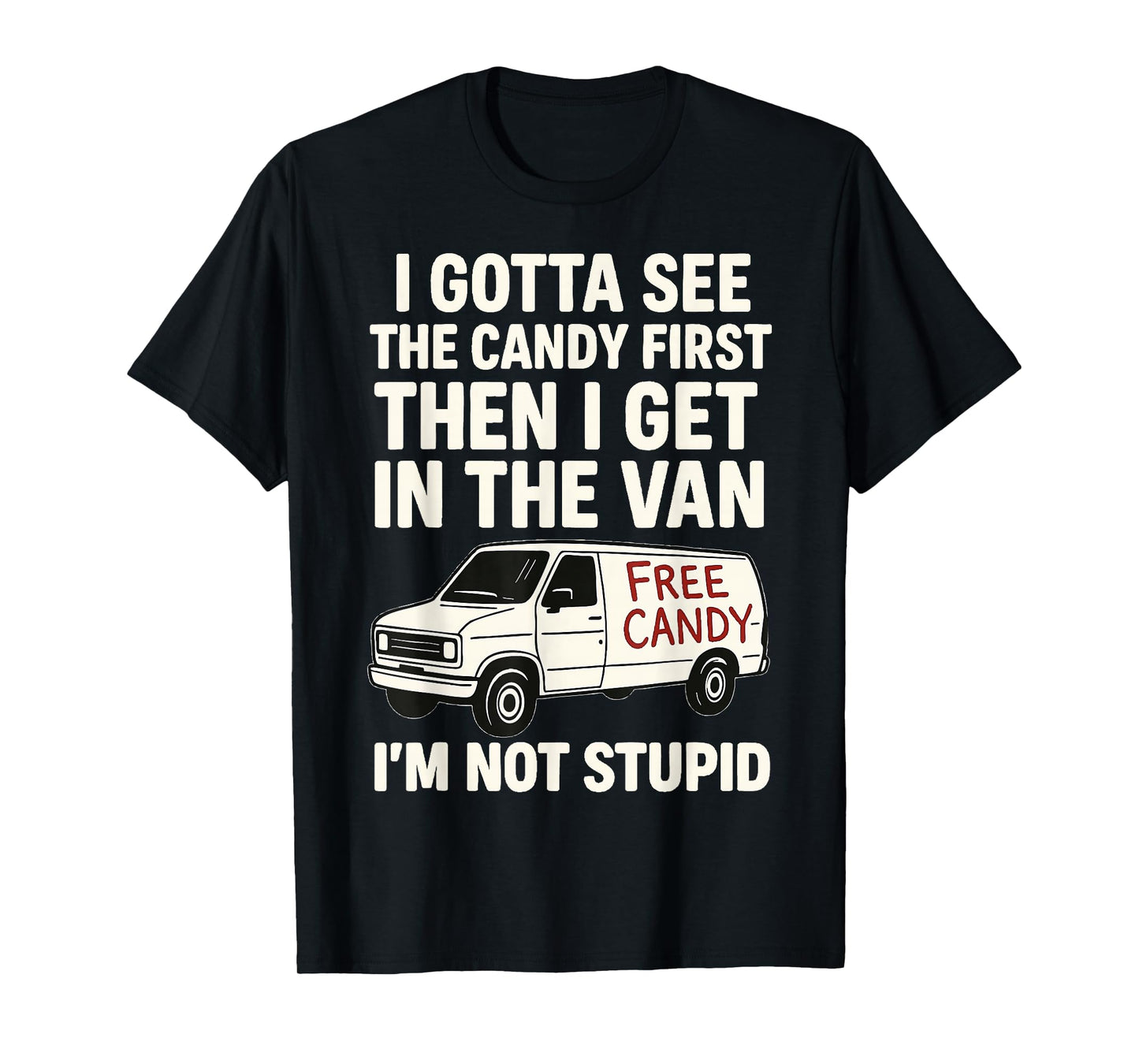 I Gotta See The Candy First Then I Get In The Van T-Shirt