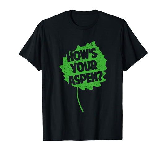 How's Your Aspen? Funny Adult Humor Pun & Leaf Print T Shirt T-Shirt