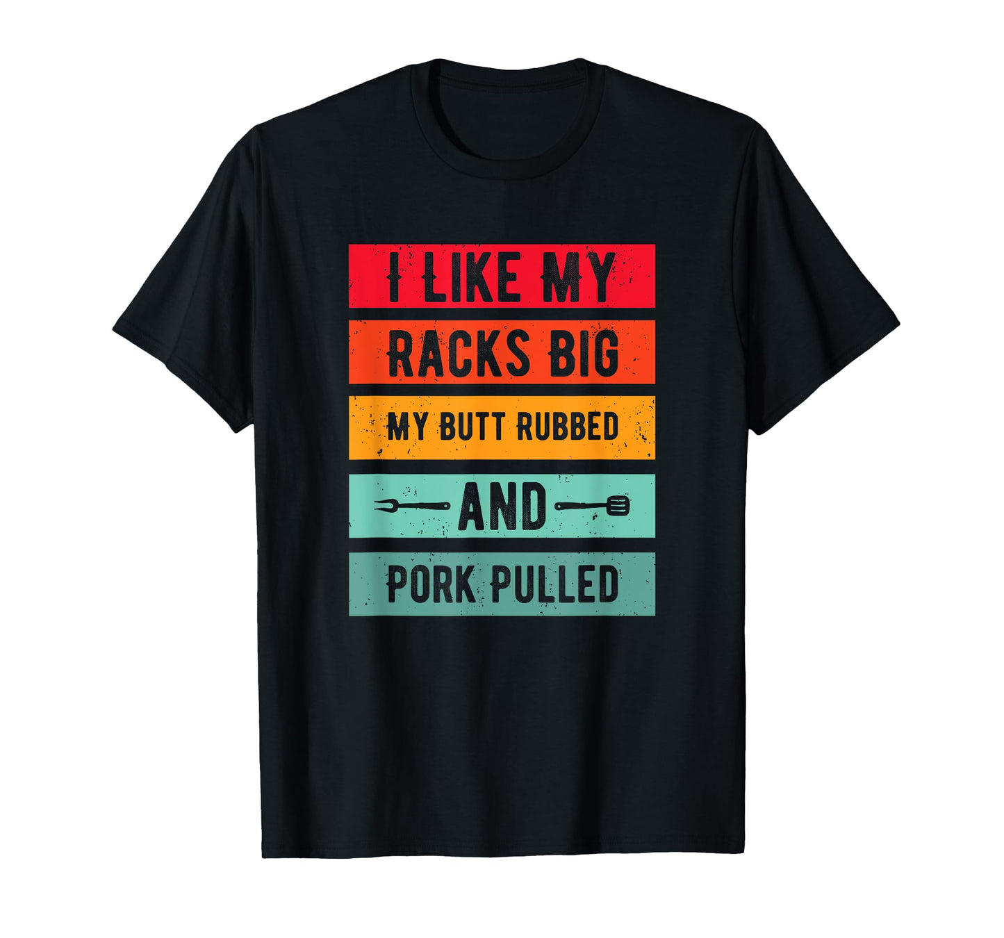 Funny I Like My Racks Big My Butt Rubbed and Pork Pulled T-Shirt