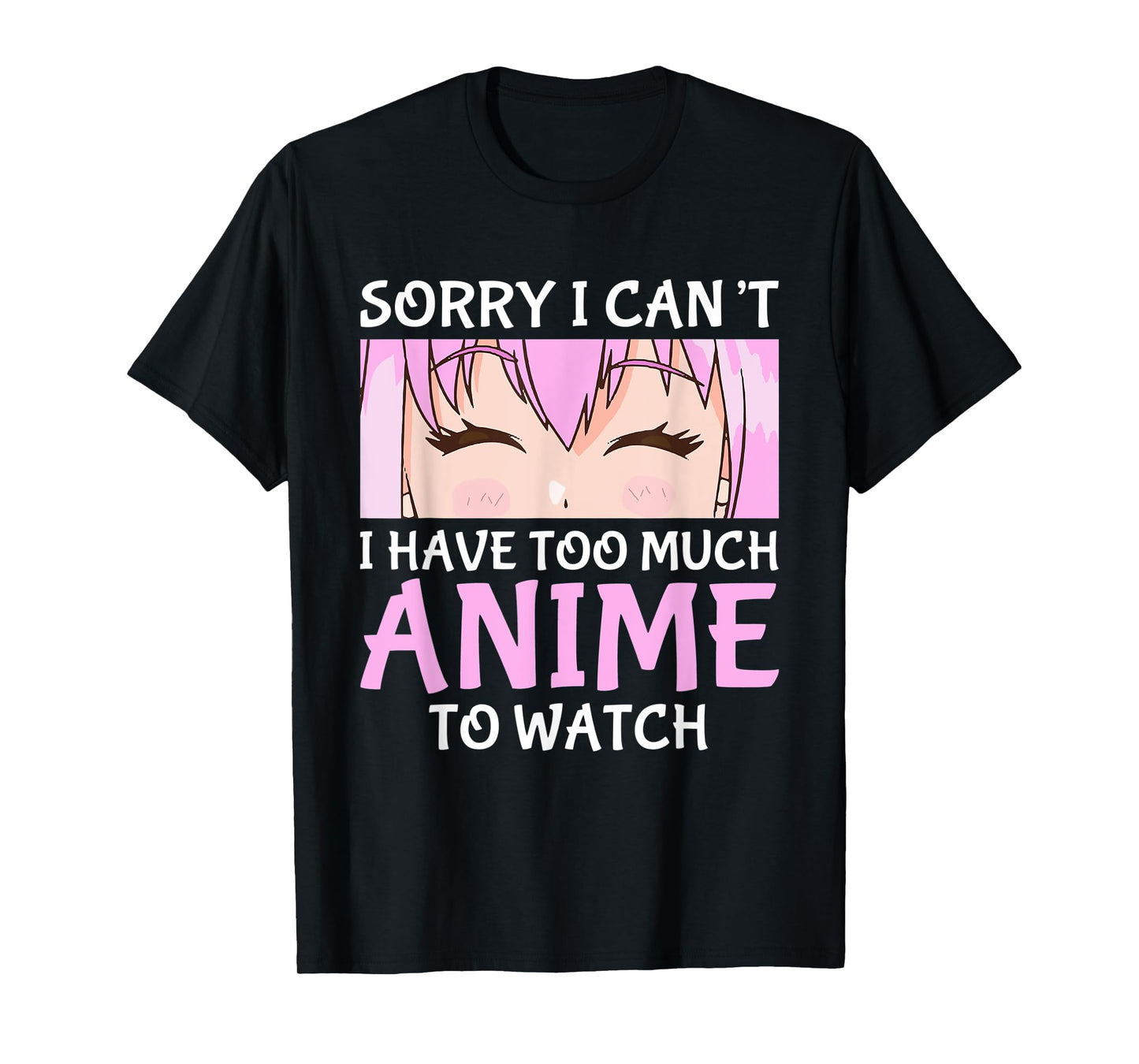 I Cant I Have Too Much Anime To Watch Otaku Anime Merch T-Shirt