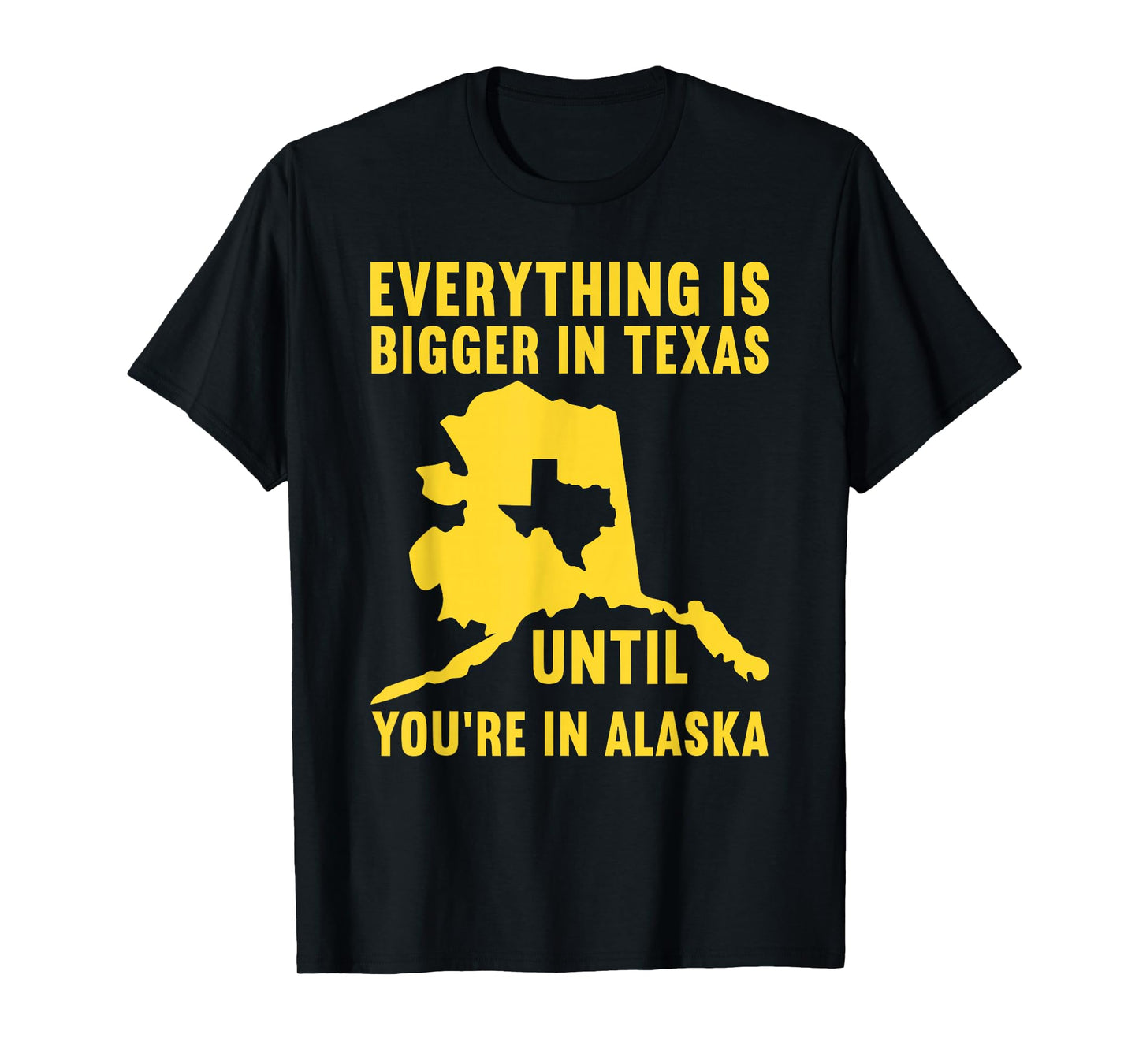 Everything Is Bigger In Texas Until You're In Alaska T-Shirt