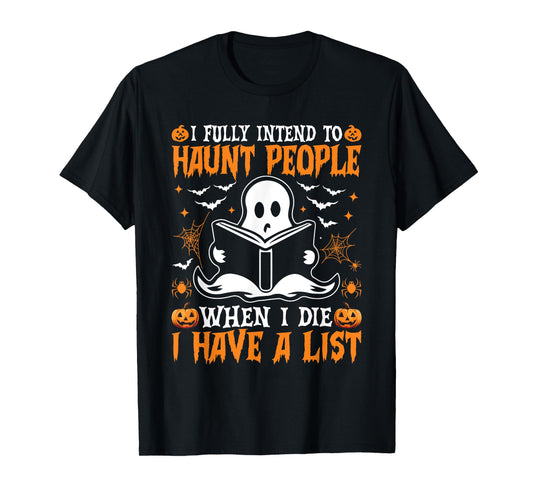 I Fully Intend to Haunt People When I Die I Have a List T-Shirt
