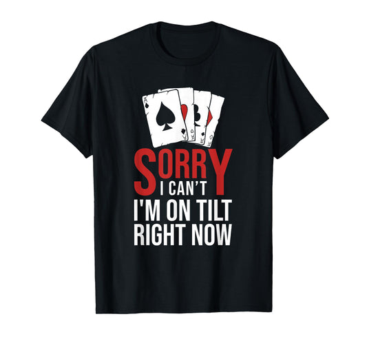 Poker - Sorry I Can't I'm On Tilt Right Now Poker T-Shirt