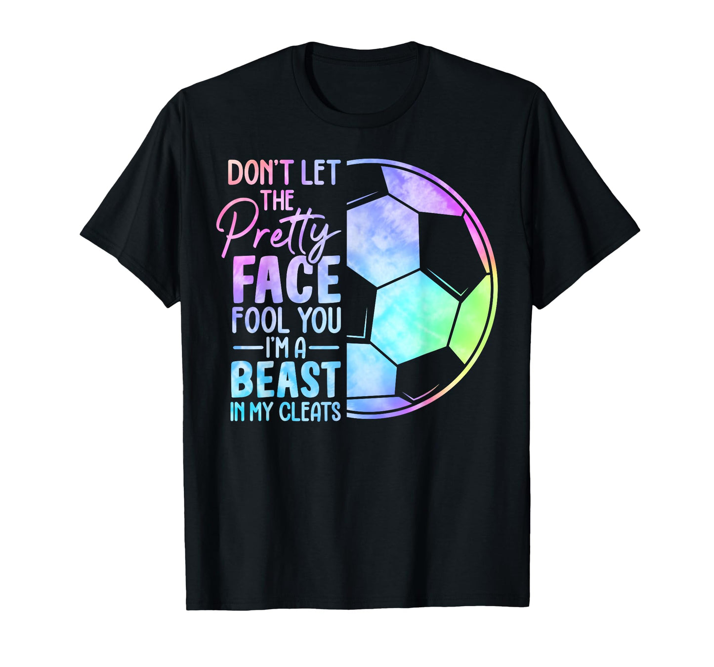 Don't Let The Pretty Face Fool You I'm A Beast In My Cleats T-Shirt