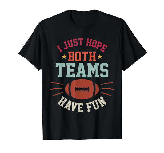I Just Hope Both Teams Have Fun Bowl Team Women Men Football T-Shirt