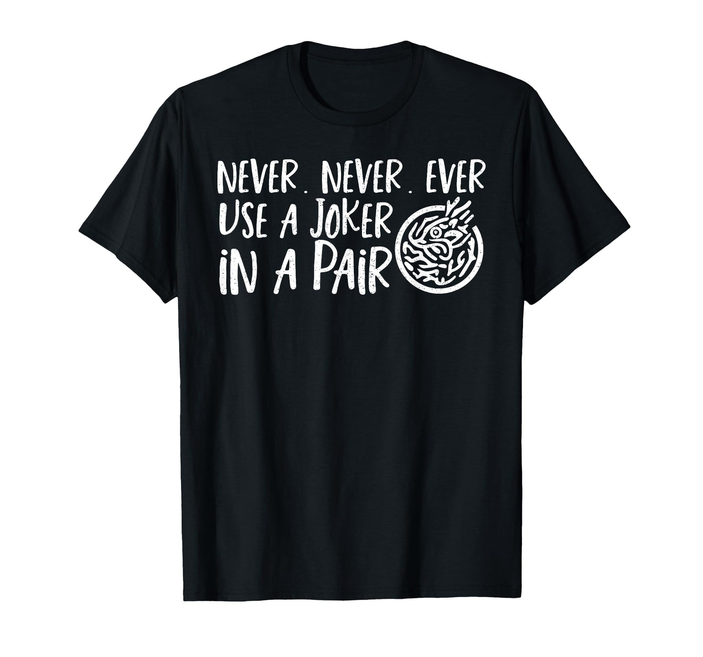 Never Never Never Use A Joker In A Pair T-Shirt