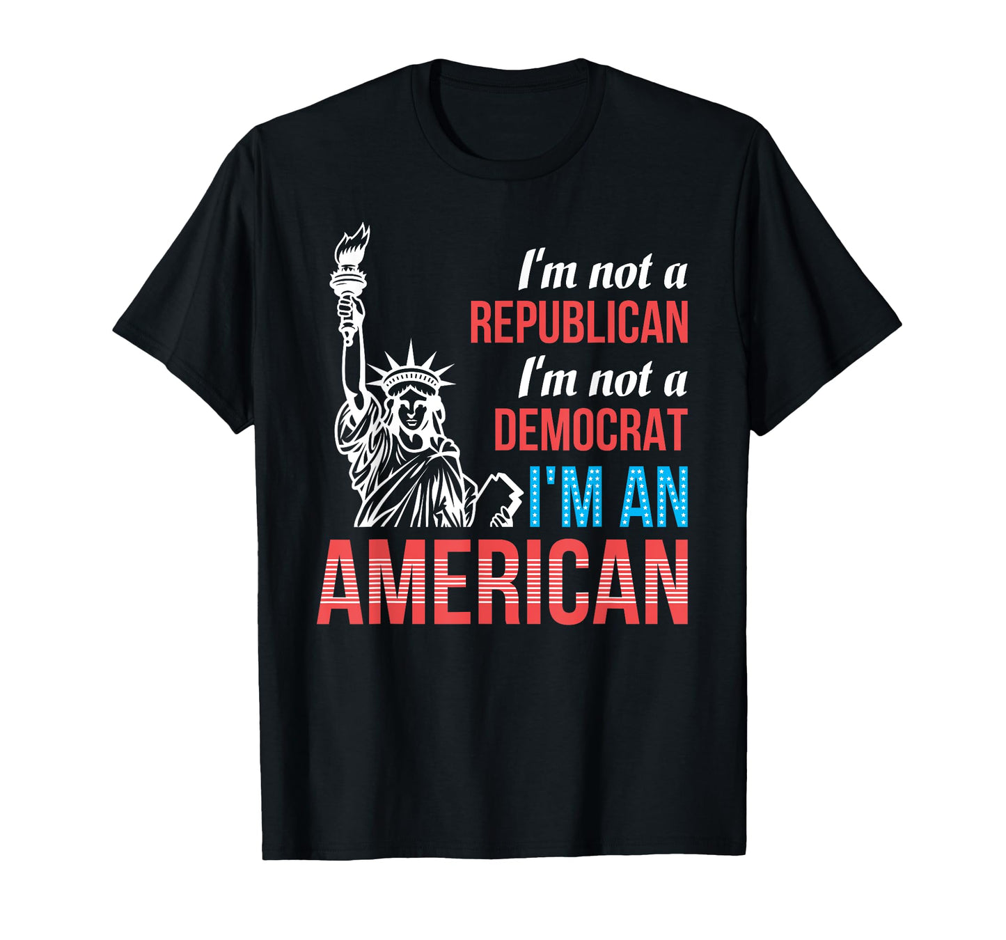 Independent Not Republican Not Democrat American Patriotic Women Men T-Shirt