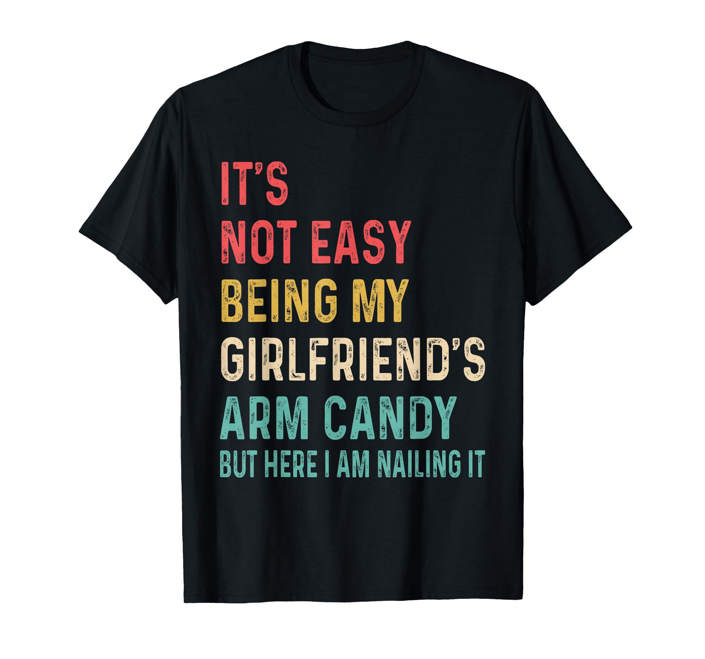 It's Not Easy Being My Girlfriend's Arm Candy Here I Am tee T-Shirt