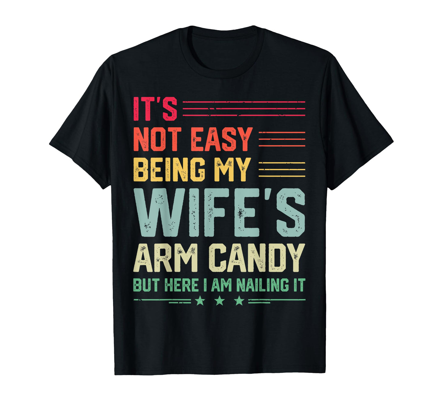 It's Not Easy Being My Wife's Arm Candy Funny Husband Mens T-Shirt