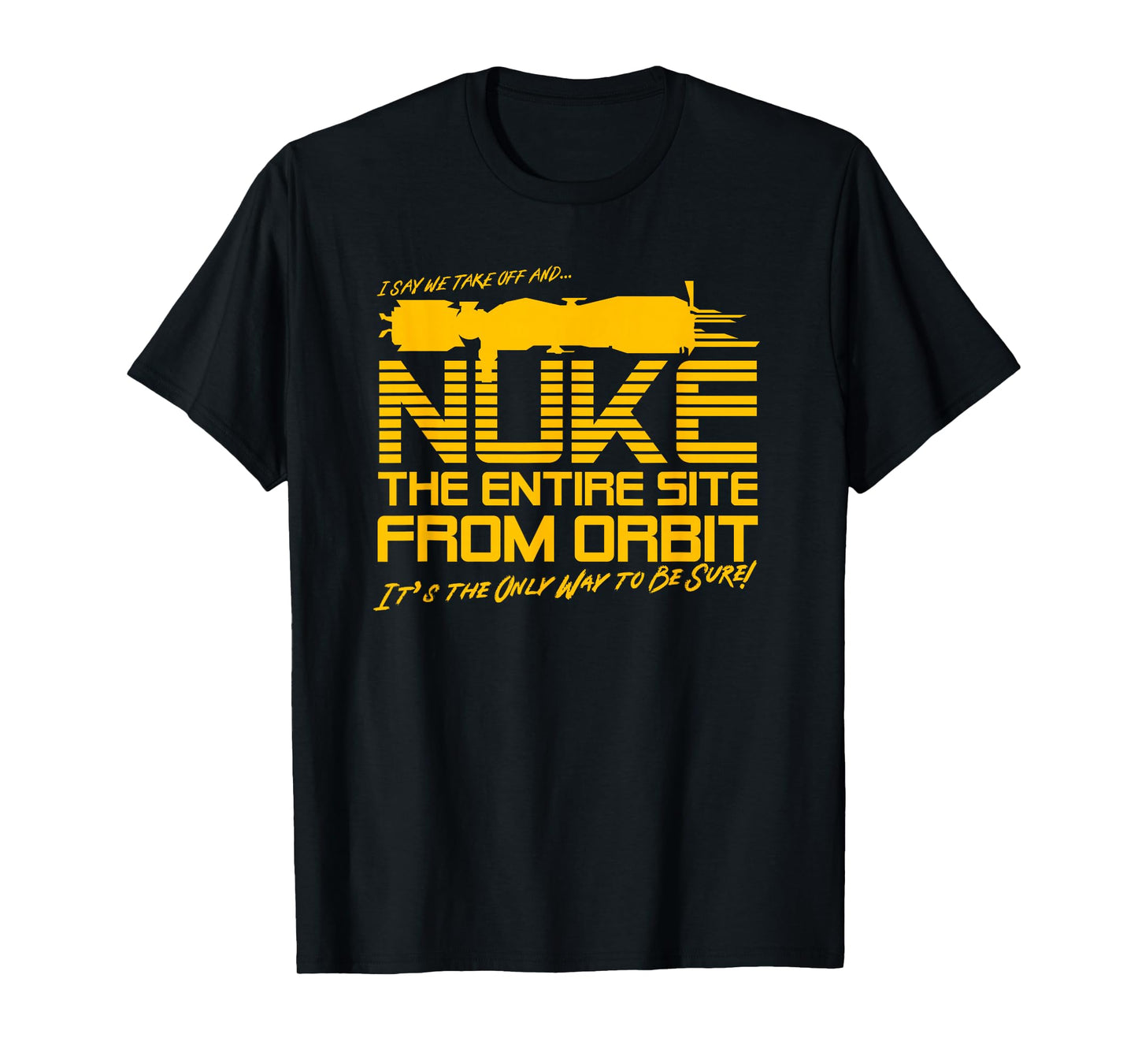 I Say we take Off and Nuke The Entire Site from Orbit Quote T-Shirt