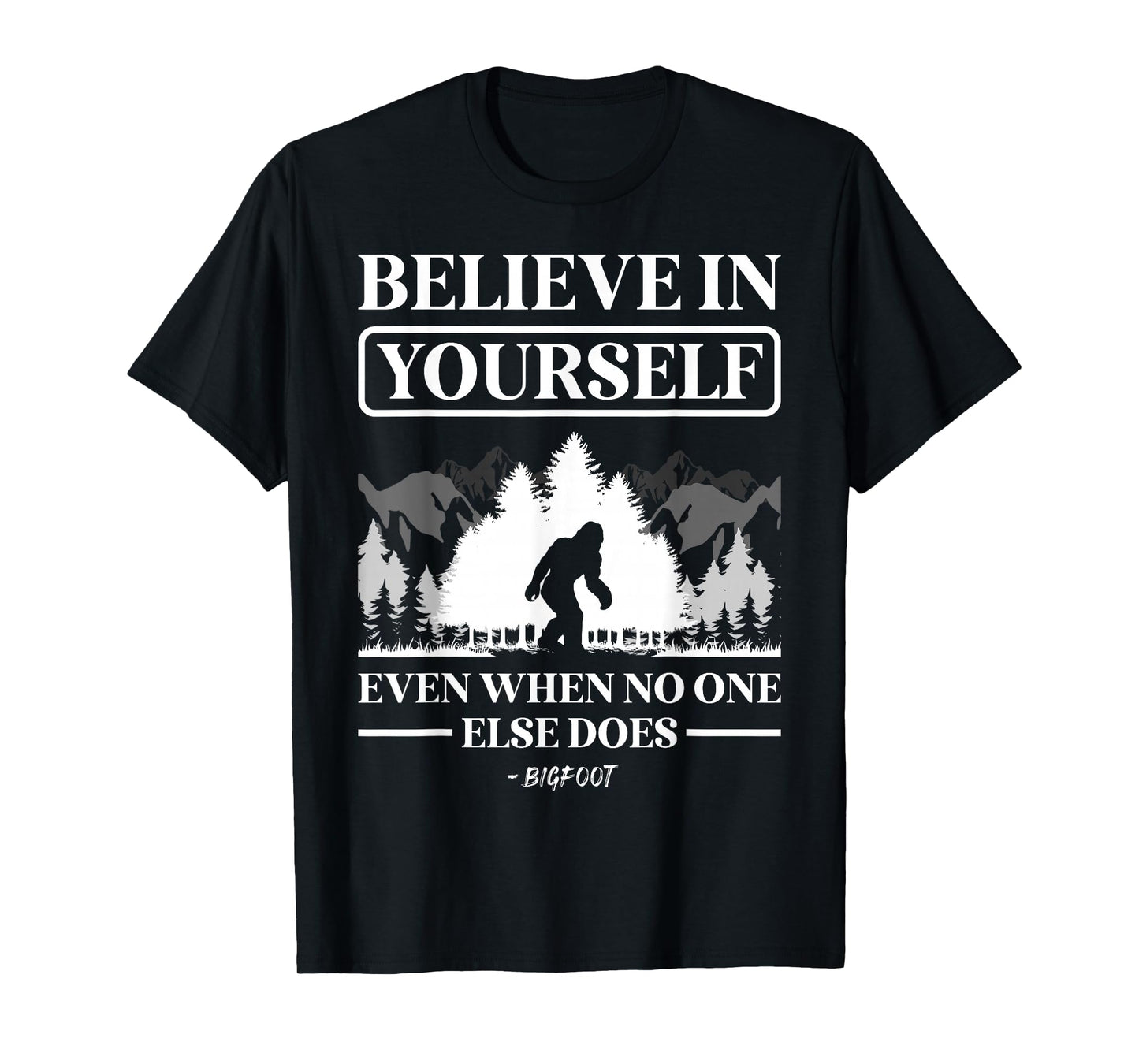 Believe in Yourself Even When No One Else Does Bigfoot T-Shirt