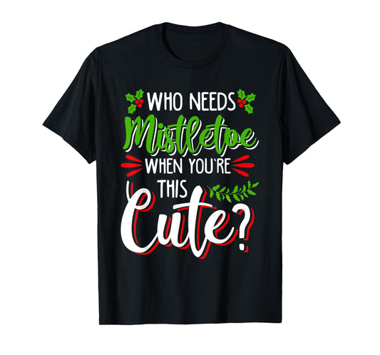 CHRISTMAS HOLIDAY KISSES I'M TOO CUTE TO NEED MISTLETOE FUN T-Shirt